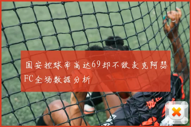 国安控球率高达69却不敌麦克阿瑟FC全场数据分析